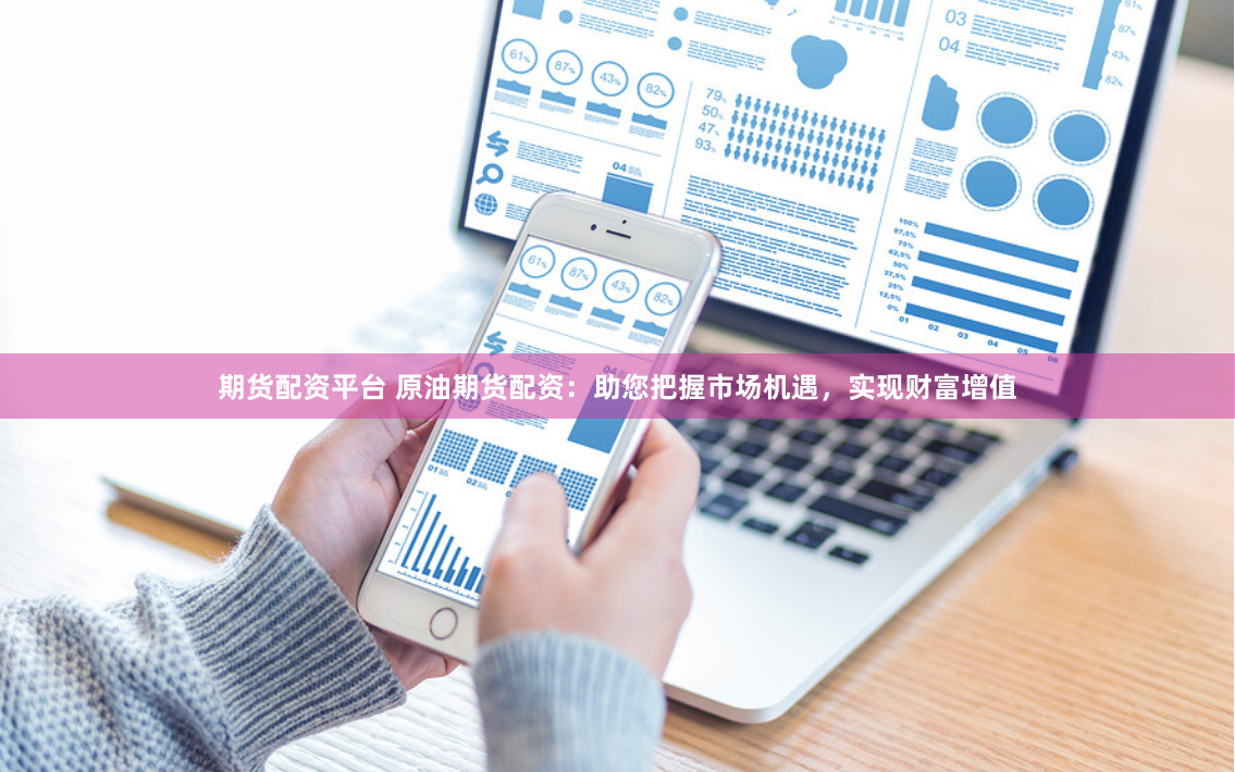 期货配资平台 原油期货配资：助您把握市场机遇，实现财富增值