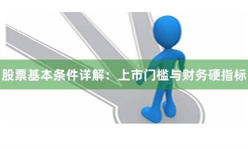 股票基本条件详解：上市门槛与财务硬指标